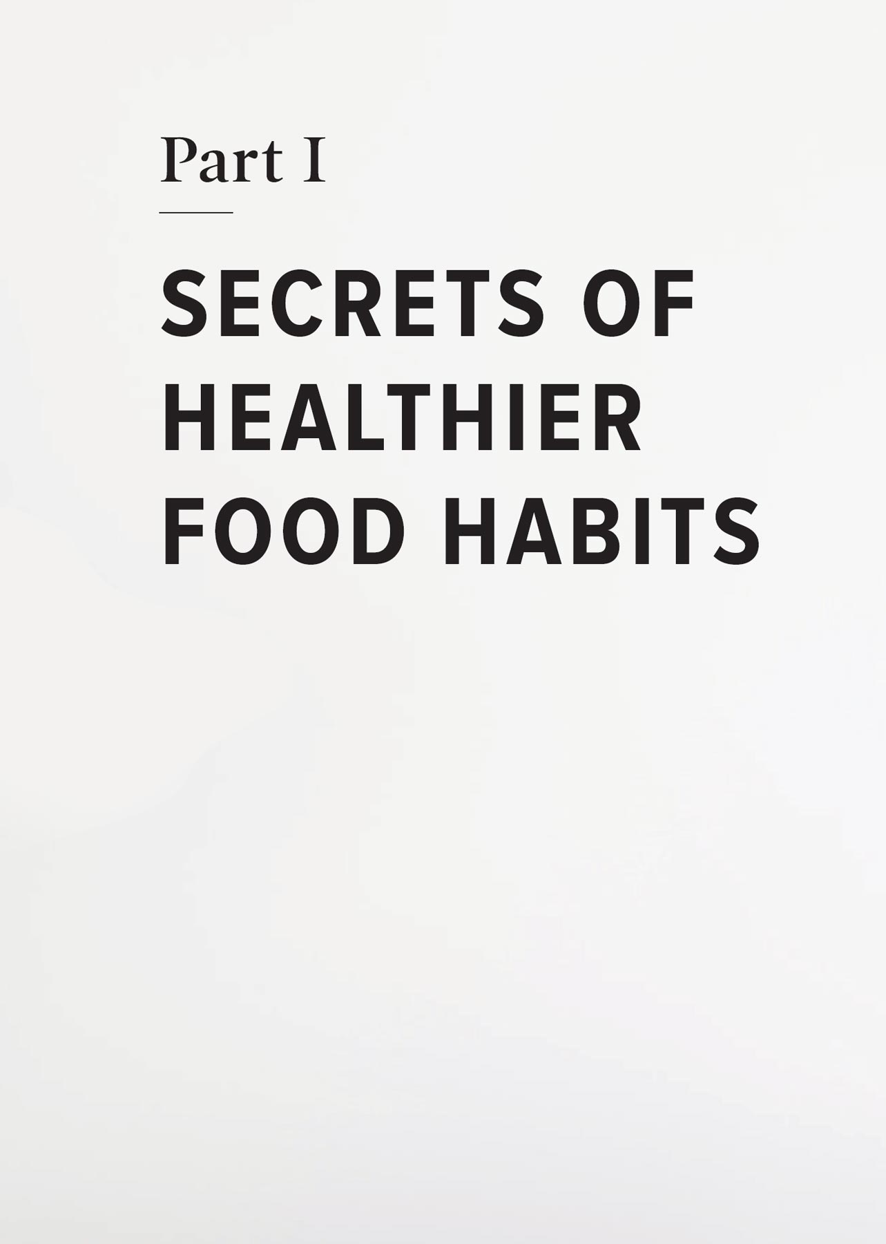 Part I SECRETS OF HEALTHIER FOOD HABITS